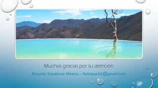 Muchas gracias por su atención
Ricardo Sandoval Minero - tlaloque66@gmail.com
 
