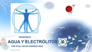 POR M.Sp. OSCAR ENRIQUE DÍAZ
AGUA Y ELECTRÓLITOS
Universidad de El Salvador
BIOQUÍMICA
 