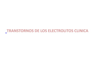 TRANSTORNOS DE LOS ELECTROLITOS CLINICA
 