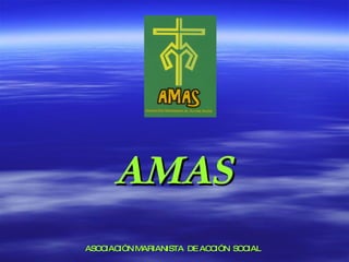 AMAS ASOCIACIÓN MARIANISTA  DE ACCIÓN  SOCIAL 