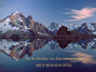 No lo olvides, los días siempre son: MUY BUENOS DÍAS.  