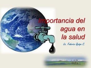 Importancia del
       agua en
       la salud
        Lic. Federico Quispe C.
 