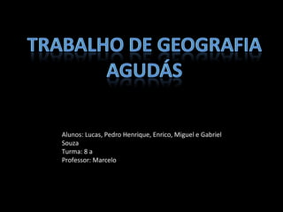 Alunos: Lucas, Pedro Henrique, Enrico, Miguel e Gabriel Souza Turma: 8 a Professor: Marcelo 