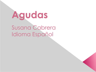 Agudas
Susana Cabrera
Idioma Español
 