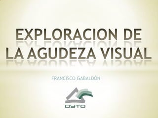 EXPLORACION DE LA AGUDEZA VISUAL FRANCISCO GABALDÓN 