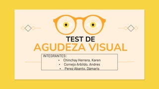 TEST DE
AGUDEZA VISUAL
INTEGRANTES:
• Chinchay Herrera, Karen
• Cornejo Arbildo, Andres
• Perez Abanto, Dámaris
 