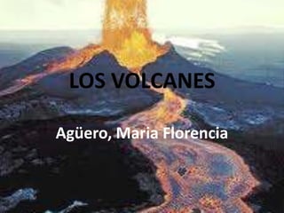 LOS VOLCANES

Agüero, Maria Florencia
 