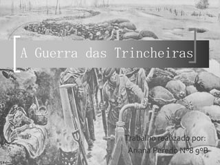 A Guerra das Trincheiras Trabalho realizado por: Ariana Peredo Nº8 9ºB 