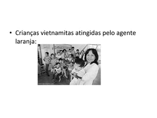 • Crianças vietnamitas atingidas pelo agente
  laranja:
 