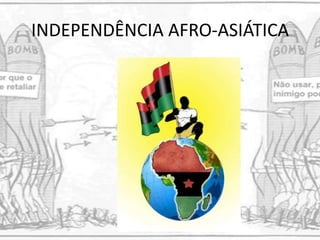 INDEPENDÊNCIA AFRO-ASIÁTICA
 