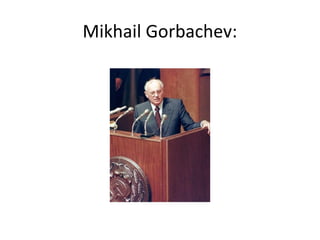 Mikhail Gorbachev:
 