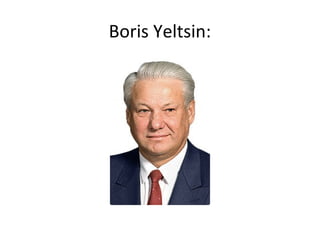 Boris Yeltsin:
 