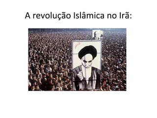 A revolução Islâmica no Irã:
 