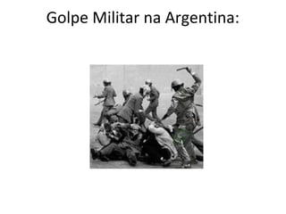 Golpe Militar na Argentina:
 