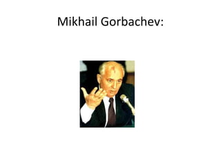 Mikhail Gorbachev:
 