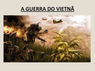 A GUERRA DO VIETNÃ

 