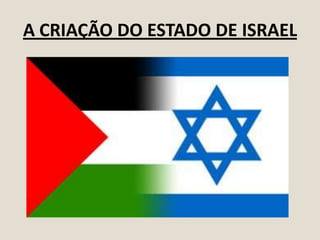 A CRIAÇÃO DO ESTADO DE ISRAEL

 