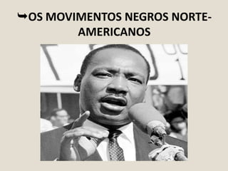 OS MOVIMENTOS NEGROS NORTEAMERICANOS

 
