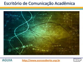 Escritório de Comunicação Acadêmica
http://www.acessoaberto.usp.br
 