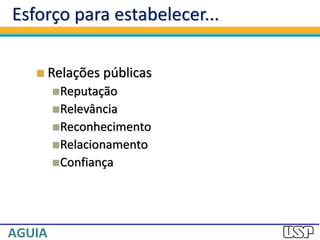 Esforço para estabelecer...
 Relações públicas
Reputação
Relevância
Reconhecimento
Relacionamento
Confiança
 