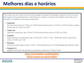 Melhores dias e horários
https://coschedule.com/blog/best-
times-to-post-on-social-media/
 