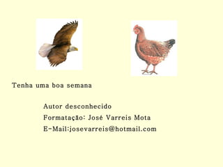 Tenha uma boa semana Autor desconhecido Formatação: José Varreis Mota E-Mail:josevarreis@hotmail.com 