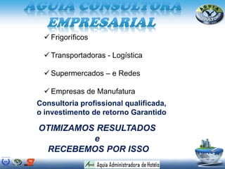  Frigoríficos
 Transportadoras - Logística
 Supermercados – e Redes
 Empresas de Manufatura
Consultoria profissional qualificada,
o investimento de retorno Garantido
OTIMIZAMOS RESULTADOS
e
RECEBEMOS POR ISSO
 