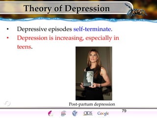 79
Theory of Depression
• Depressive episodes self-terminate.
• Depression is increasing, especially in
teens.
Post-partum depression
 