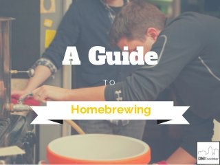 A Guide
Homebrewing
T O
 