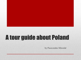 A tour guide about Poland
by Paszczenko Miroslał
 