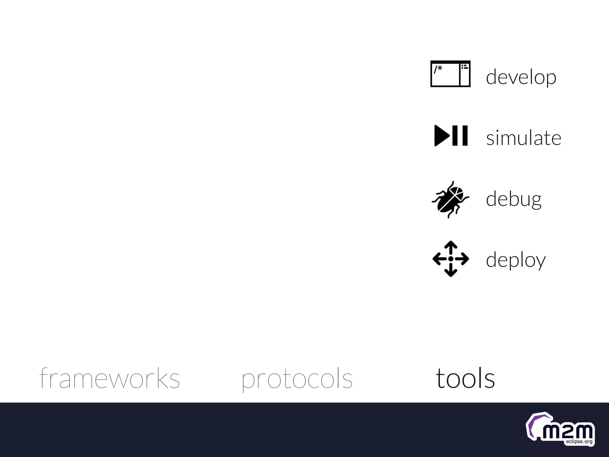 develop
simulate
debug
deploy

frameworks

protocols

tools

 