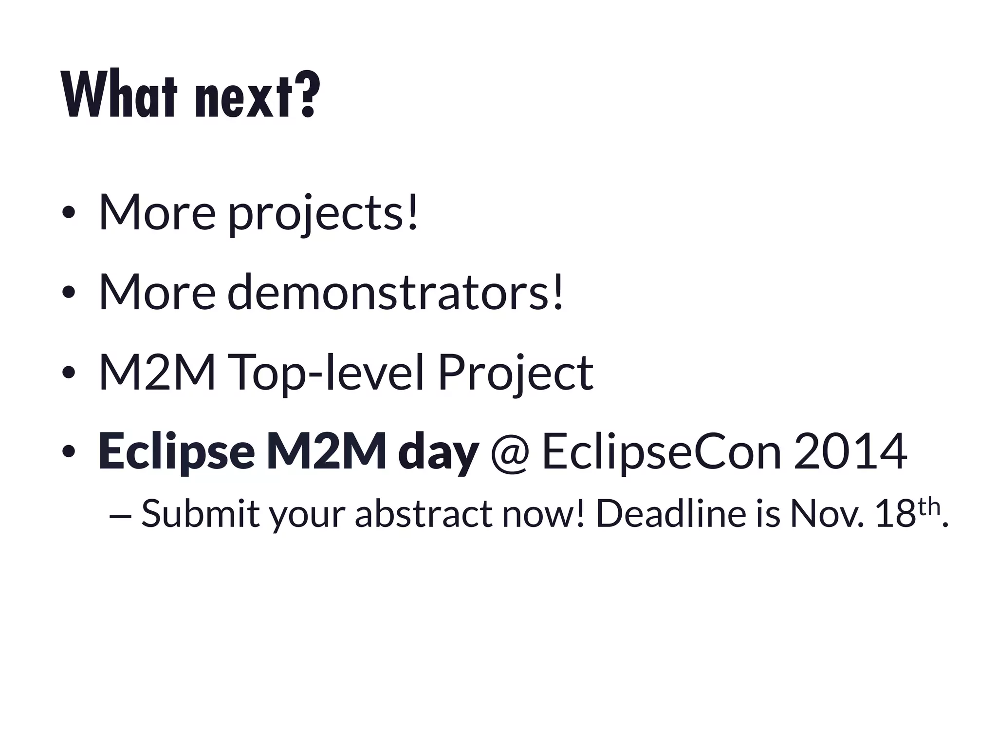 What next?
•  More projects!
•  More demonstrators!
•  M2M Top-level Project
•  Eclipse M2M day @ EclipseCon 2014 


–  Submit your abstract now! Deadline is Nov. 18th.

 