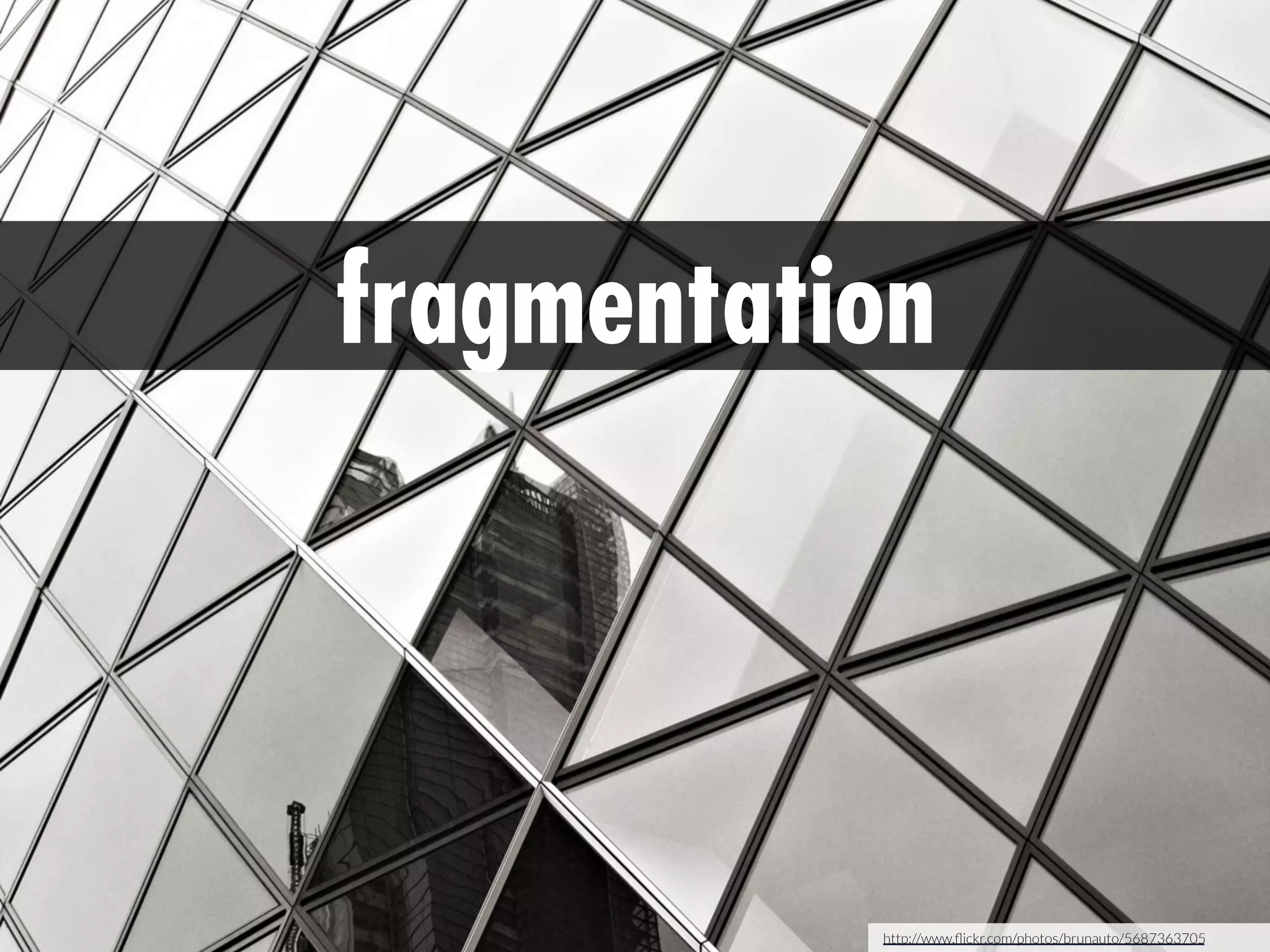 fragmentation

http://www.ﬂickr.com/photos/brunauto/5687363705

 
