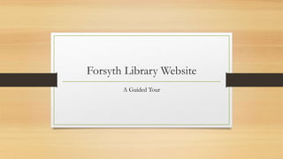 Forsyth Library Website
A Guided Tour
 