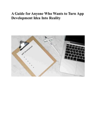 A Guide forAnyone Who Wants to Turn App
Development Idea Into Reality
 