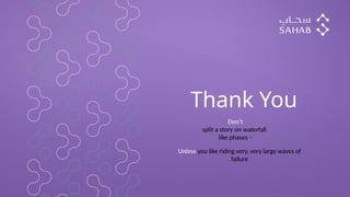 Thank You
Don’t
split a story on waterfall
-
like phases
Unless you like riding very, very large waves of
failure
 