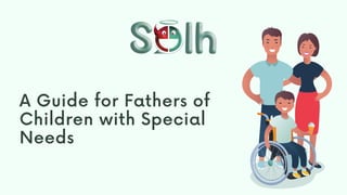 A Guide for Fathers of
Children with Special
Needs
 
