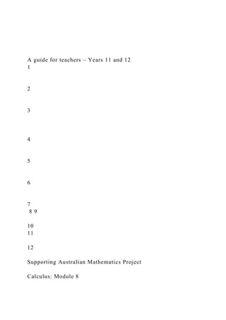 A guide for teachers – Years 11 and 12
1
2
3
4
5
6
7
8 9
10
11
12
Supporting Australian Mathematics Project
Calculus: Module 8
 