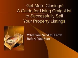 Get More Closings! A Guide for Using CraigsList  to Successfully Sell  Your Property Listings  What You Need to Know  Before You Start 