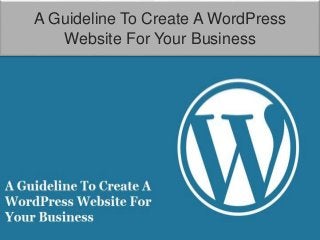 A Guideline To Create A WordPress
Website For Your Business
 
