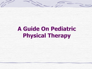 A Guide On Pediatric
  Physical Therapy
 