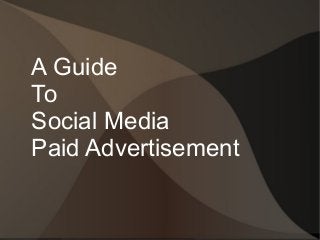 A Guide
To
Social Media
Paid Advertisement

 