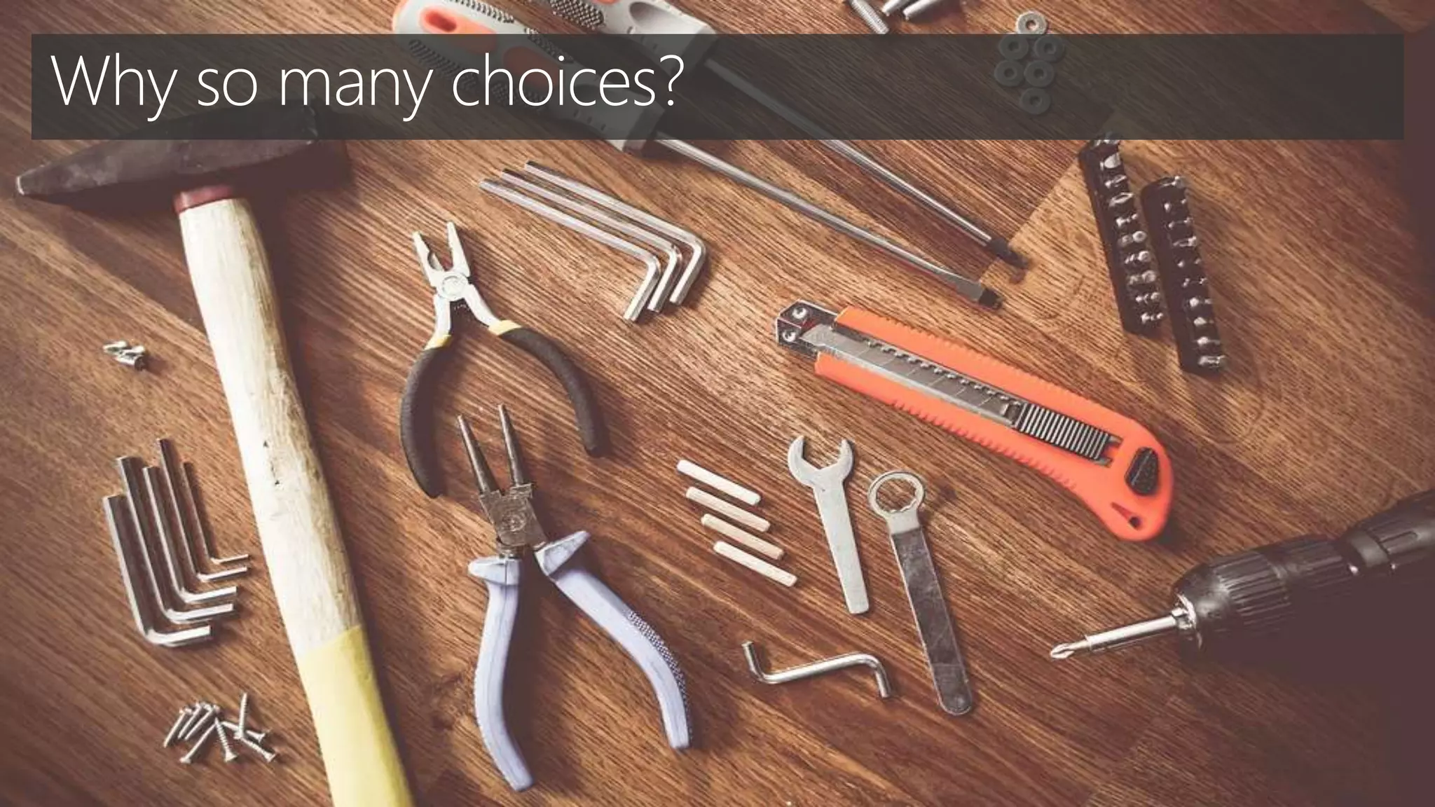 Why so many choices?
 