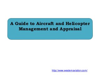 A Guide to Aircraft and Helicopter
Management and Appraisal
http://www.westernaviation.com/
 
