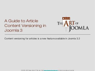© 2005-2013 New Life in IT Pty Ltd - Visit learn.theartofjoomla.com to learn more about Joomla!
Content versioning for articles is a new feature available in Joomla 3.2
A Guide to Article
Content Versioning in
Joomla 3
 