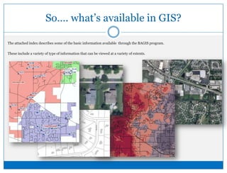 So…. what’s available in GIS?The attached index describes some of the basic information available  through the BAGIS program.These include a variety of type of information that can be viewed at a variety of extents.