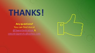 THANKS!
Any questions?
You can find me at
@SweetSedcution &
sexystrippers4u@yahoo.com
 