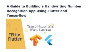A Guide to Building a Handwriting Number
Recognition App Using Flutter and
Tensorflow
 