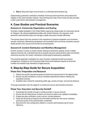 ●​ Step 4: Document login environments in a restricted administrative log.
Implementing systematic verification checklists minimizes technical friction and protects the
integrity of the communication network. Documenting each step of the review process provides
a clear audit trail for administrative management.
4. Case Studies and Practical Scenarios
Scenario A: Community Organization and Scaling
Consider a digital strategist in the United States organizing a large-scale civic discussion group
on Telegram. By utilizing established profiles with verified histories, the organizer could
streamline administrative tasks and manage multiple discussion threads efficiently.
The primary lesson from this scenario is the importance of gradual integration and consistent
security monitoring. Maintaining transparent communication with community members ensured
steady growth and a secure environment for all participants.
Scenario B: Content Distribution and Workflow Management
Another scenario involves a content creator seeking to streamline updates across multiple
regional channels. By understanding how to properly structure administrative roles and transfer
ownership securely, the creator maintained uninterrupted broadcasting capabilities.
This practical application highlights the value of proper credential handoff and session
management. Analysis of such scenarios helps future administrators prepare for technical
hurdles and maintain high standards of digital security.
5. Step-by-Step Guide for Secure Acquisition
Phase One: Preparation and Research
1.​ Outline the specific operational goals and technical requirements for the digital profile.
2.​ Review security checklists to ensure complete preparedness before initiating any
acquisition process.
3.​ Establish clear criteria for evaluating profile age, country of origin, and security features.
Thorough preparation sets the stage for a smooth and secure administrative transition.
Phase Two: Execution and Security Handoff
1.​ Coordinate the transfer through a trusted provider or secure channel.
2.​ Ensure that all linked phone numbers and recovery options are updated immediately.
3.​ Enable two-step verification using a secure, private password.
4.​ Verify that all previous sessions are terminated and that the new owner maintains
exclusive access to the authentication credentials.
5.​ Document the new configuration details in a secure administrative log for future
reference.
 