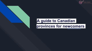 A guide to Canadian
provinces for newcomers
www.eseindia.com
 